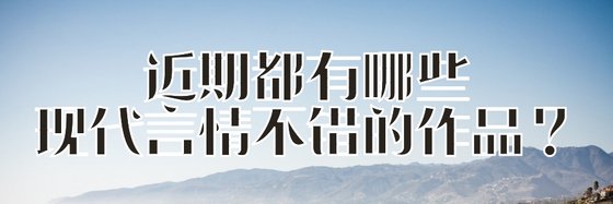 近期都有哪些现代言情不错的作品？