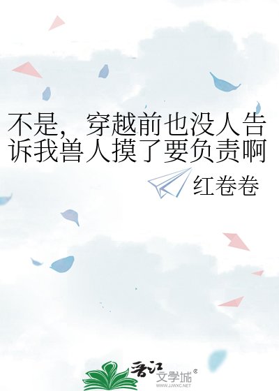 不是,穿越前也没人告诉我兽人摸了要负责啊?
