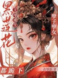 《黑莲花主母重生!孽子孽女都跪下》