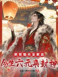《前世吸光全家血,今生六元来封神》