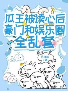 《瓜王被讀心後豪門和娛樂圈全亂套》