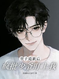替子道歉后,疯批少爷盯上我