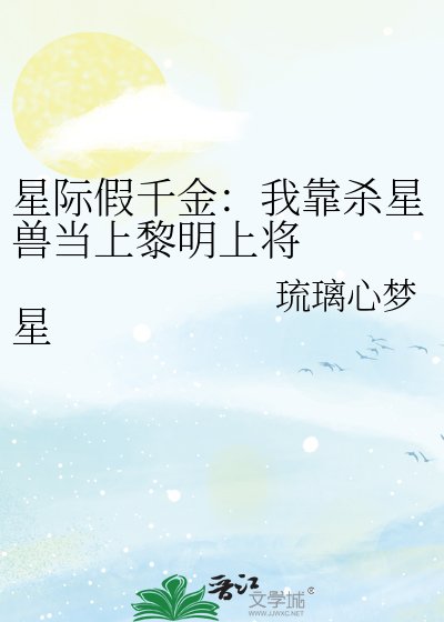 星际假千金:我靠杀星兽当上黎明上将 星际假千金:我靠杀星兽当上黎明上将